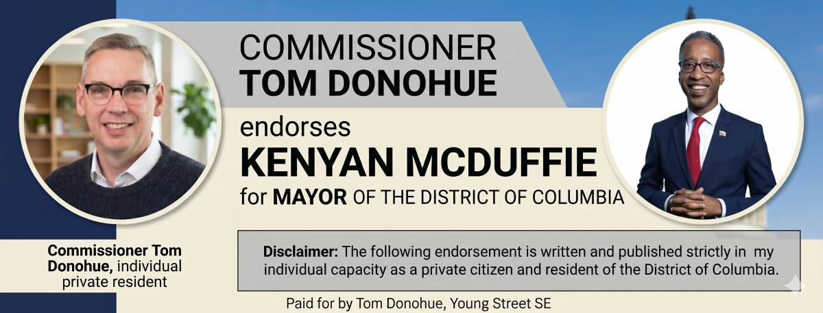 A Personal Endorsement of Councilmember Kenyan McDuffie for Mayor of the District of Columbia By: Tom Donohue, Resident of SMD 8A01 